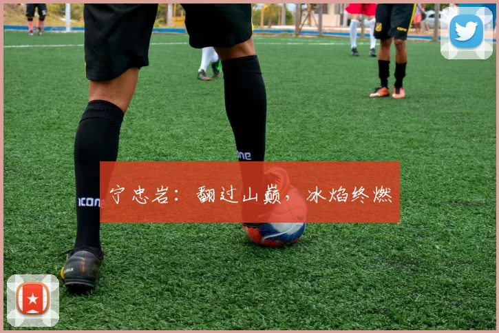 宁忠岩：翻过山巅，冰焰终燃