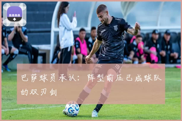 巴萨球员承认：阵型前压已成球队的双刃剑