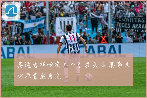 奥运吉祥物有几个引发关注 赛事文化元素成看点