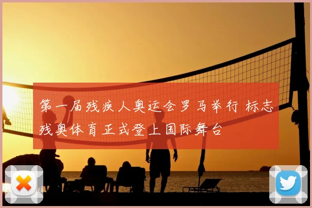 第一届残疾人奥运会罗马举行 标志残奥体育正式登上国际舞台