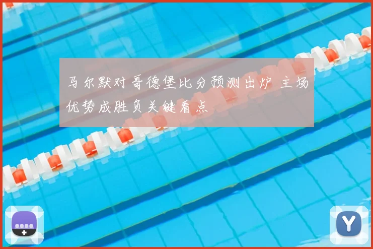 马尔默对哥德堡比分预测出炉 主场优势成胜负关键看点