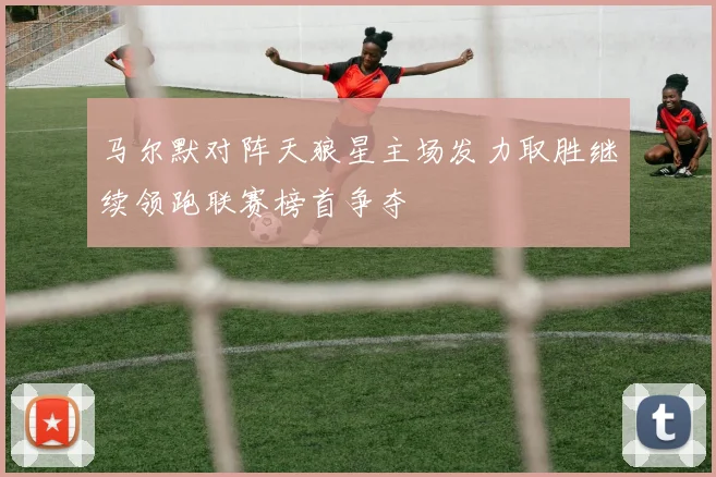 马尔默对阵天狼星主场发力取胜继续领跑联赛榜首争夺
